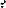 ?