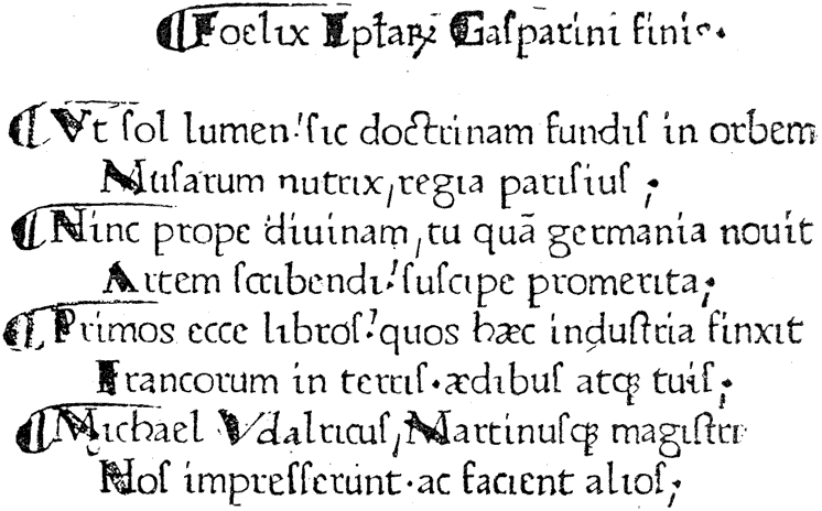 Colophon in distichs in the 'Letters' of Gasparin of Bergamo, first book printed at Paris, at the office of the Sorbonne. From Henri Bouchot 'The Printed Book' (1887), page 44, published size in Bouchot 9.1cm wide by 5.9cm high.